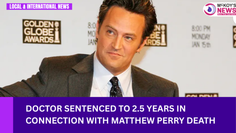 Doctor Sentenced to 2.5 Years in Connection with Matthew Perry Death