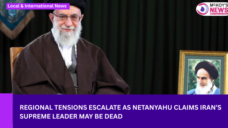 Regional Tensions Escalate as Netanyahu Claims Iran’s Supreme Leader May Be Dead